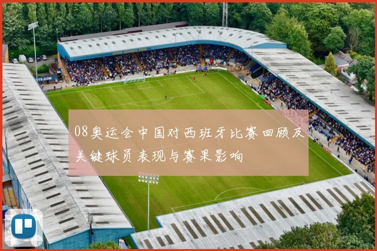 08奥运会中国对西班牙比赛回顾及关键球员表现与赛果影响